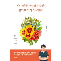 나 자신을 사랑하는 순간 삶이 바뀌기 시작했다:꽃을 대하듯 자신을 대하라, 미다스북스, 금다발