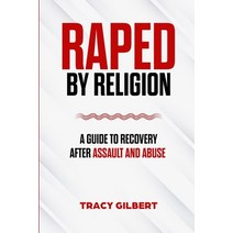 Raped by Religion: A Guide to Recovery After Assault and Abuse Paperback, Independently Published