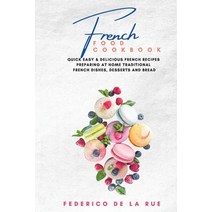 (영문도서) French Food cookbook: Quick Easy & Delicious french Recipes Preparing at Home Traditional Fre... Paperback, Federico de la Rue, English, 9781802179934