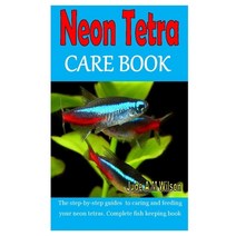 Neon Tetra Care Book: The step-by-step guides to caring and feeding your neon tetras. Complete fish ... Paperback, Independently Published