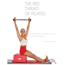 The Red Thread of Pilates- The Integrated System and Variations of Pilates: The FOUNDATIONAL REFORME