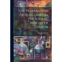 (영문도서) The Preparation of Pure Osmium the Atomic Weight of Osmium Paperback, Legare Street Press, English, 9781021439369