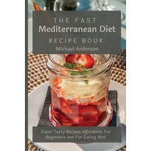 (영문도서) The Fast Mediterranean Diet Recipe Book: Super Tasty Recipes Affordable For Beginners and For... Paperback, Michael Anderson, English, 9781803177410