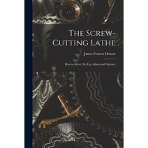 (영문도서) The Screw-Cutting Lathe: How to Select Set Up Adjust and Operate Paperback, Legare Street Press, English, 9781016155205