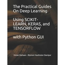 The Practical Guides On Deep Learning Using SCIKIT-LEARN KERAS and TENSORFLOW with Python GUI Paperback, Independently Published, English, 9798736311880