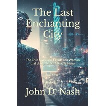 (영문도서) The Last Enchanting City: The True Story and Events of a Woman that claims to be a Time Traveler Paperback, Independently Published, English, 9798374170733