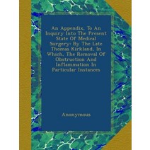An Appendix To An Inquiry Into The Present State Of Medical Surgery: By The Late Thomas Kirkland I
