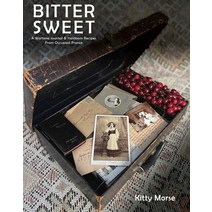 (영문도서) Bitter Sweet: A Wartime Journal and Heirloom Recipes from Occupied France Hardcover, La Caravane Publishing, English, 9780578361642