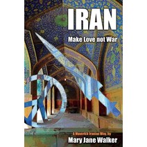 Iran: Make Love not War: A Maverick Iranian Way Paperback, Maverick Traveller Ltd