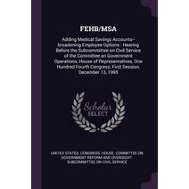 (영문도서) Fehb/MSA: Adding Medical Savings Accounts--broadening Employee Options: Hearing Before the Su... Paperback, Palala Press, English, 9781379013532