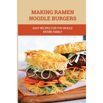 (영문도서) Making Ramen Noodle Burgers: Easy Recipes For The Whole Entire Family: Creative Recipe With R... Paperback, Independently Published, English, 9798529305584