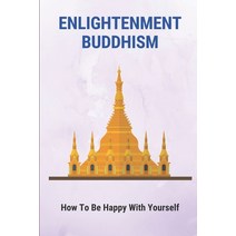 (영문도서) Enlightenment Buddhism: How To Be Happy With Yourself: Tips To Be Happy Paperback, Independently Published, English, 9798513685401