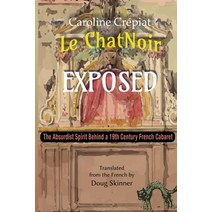 (영문도서) Le Chat Noir Exposed: The Absurdist Spirit Behind a 19th Century French Cabaret Paperback, Black Scat Books