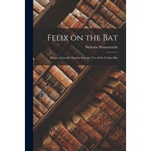 (영문도서) Felix on the Bat: Being a Scientific Inquiry Into the Use of the Cricket Bat Paperback, Legare Street Press, English, 9781017071276