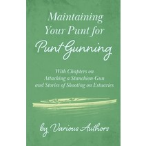 (영문도서) Maintaining Your Punt for Punt Gunning - With Chapters on Attaching a Stanchion-Gun and Stori... Paperback, Read Country Books, English, 9781447432258