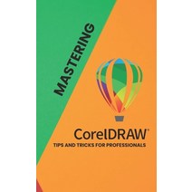 (영문도서) Mastering Corel Draw: Tips and Tricks for Professionals Paperback, Independently Published, English, 9798856861142