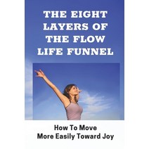 (영문도서) The Eight Layers Of The Flow Life Funnel: How To Move More Easily Toward Joy: Improved Self-A... Paperback, Independently Published, English, 9798543784563