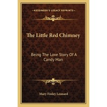 The Little Red Chimney: Being The Love Story Of A Candy Man Paperback, Kessinger Publishing