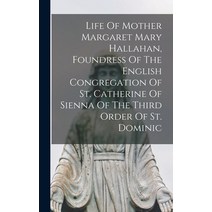 (영문도서) Life Of Mother Margaret Mary Hallahan Foundress Of The English Congregation Of St. Catherine... Hardcover, Legare Street Press, 9781018757131