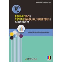 통합교통서비스(MaaS)와 모빌리티 혁신(자율주행차 UAM 스마트물류 모빌리티)의 기술개발 전략과 시장 전망, 편집부 저, IRS Global(아이알에스글로벌)