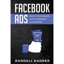 Facebook Ads: Build Your Brand With Facebook Advertising Paperback, Cascade Publishing