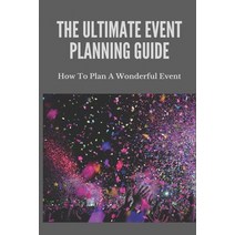 (영문도서) The Ultimate Event Planning Guide: How To Plan A Wonderful Event: Guide To Success Create Events Paperback, Independently Published, English, 9798502000192