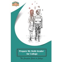 (영문도서) Prepare My Sixth Grader for College: The Complete Guide to College Paperback, Independently Published, English, 9798527505610