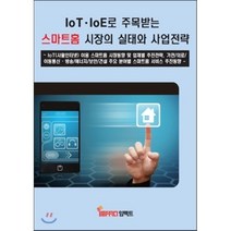 IoT · IoE로 주목받는 스마트홈 시장의 실태와 사업전략 : IoT(사물인터넷) 이용 스마트홈 시장동향 및 업체별 추진전략 가전/의료/이동통신· 방송/..., 임팩트, 편집부 저