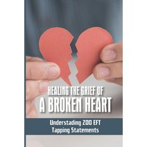 (영문도서) Healing The Grief Of A Broken Heart: Understading 200 EFT Tapping Statements: Emotional Freed... Paperback, Independently Published, English, 9798507233267
