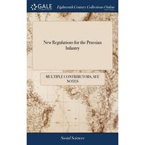 (영문도서) New Regulations for the Prussian Infantry: Containing an Exact Detail of the Present Field-se... Hardcover, Gale Ecco, Print Editions, English, 9781379939719