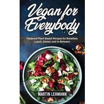 (영문도서) Vegan for Everybody: Foolproof Plant-Based Recipes for Breakfast Lunch Dinner and In-Between Hardcover, Martin Lehmann, English, 9781802321678