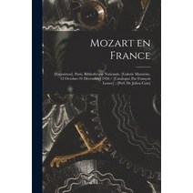 (영문도서) Mozart En France: [exposition] Paris Bibliothèque Nationale [Galerie Mazarine 12 Octobre-... Paperback, Hassell Street Press, English, 9781015024007