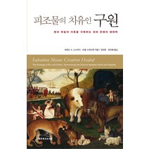 피조물의 치유인 구원:땅과 하늘의 이혼을 극복하는 죄와 은혜의 생태학, 대한기독교서회
