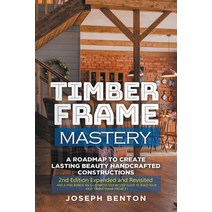 Timber Frame Mastery. A Roadmap to Create Lasting Beauty Handcrafted Constructions Paperback, Joseph Benton, English, 9781393274698