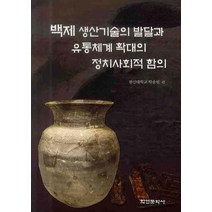 백제 생산기술의 발달과 유통체계 확대의 정치사회적 함의, 학연문화사, 한신대학교 학술원 편