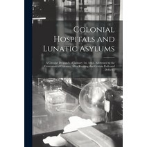 (영문도서) Colonial Hospitals and Lunatic Asylums [microform]: a Circular Despatch of January 1st 1863 ... Paperback, Legare Street Press, English, 9781014749345