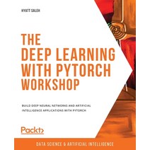 The Deep Learning with PyTorch Workshop:Build deep neural networks and artificial intelligence ..., Packt Publishing