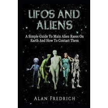 UFOs And Aliens: A Simple Guide To Main Alien Races On Earth And How To Contact Them Paperback, Independently Published, English, 9781983131745
