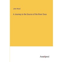 (영문도서) A Journey to the Source of the River Oxus Paperback, Anatiposi Verlag, English, 9783382149345