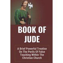 (영문도서) Book Of Jude: A Brief Powerful Treatise On The Perils Of False Teaching Within The Christian ... Paperback, Independently Published, English, 9798531076472
