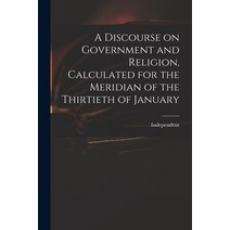 (영문도서) A Discourse on Government and Religion Calculated for the Meridian of the Thirtieth of January Paperback, Legare Street Press, English, 9781014476630