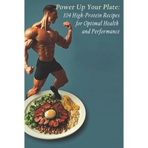 (영문도서) Power Up Your Plate: 104 High-Protein Recipes for Optimal Health and Performance Paperback, Independently Published, English, 9798398662214