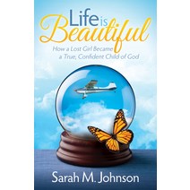 (영문도서) Life Is Beautiful: How a Lost Girl Became a True Confident Child of God Paperback, Morgan James Publishing, English, 9781630474867