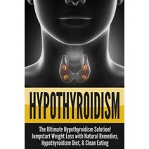 (영문도서) Hypothyroidism: The Ultimate - Hypothyroidism Solution! Jumpstart Weight Loss With Natural Re... Paperback, ND Publishing