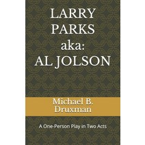 LARRY PARKS (aka: AL JOLSON): A One-Person Play in Two Acts Paperback, Independently Published, English, 9798611731369