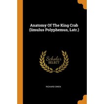 (영문도서) Anatomy Of The King Crab (limulus Polyphemus Latr.) Paperback, Franklin Classics, English, 9780343578701