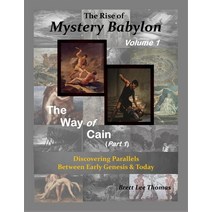 The Rise of Mystery Babylon - The Way of Cain (Part 1): Discovering Parallels Between Early Genesis ... Paperback, Parallel World Books, English, 9780999525739
