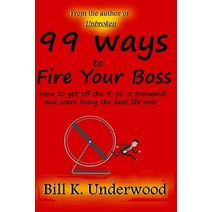 99 Ways to Fire Your Boss: How to get off the 9-to-5 treadmill and start living the best life ever Paperback, Independently Published
