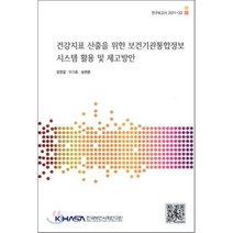 건강지표 산출을 위한 보건기관통합정보 시스템 활용 및 제고방안, 한국보건사회연구원, 정영철 저