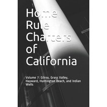 Home Rule Charters of California: Volume 7: Gilroy Grass Valley Hayward Huntington Beach and Ind... Paperback, Independently Published
